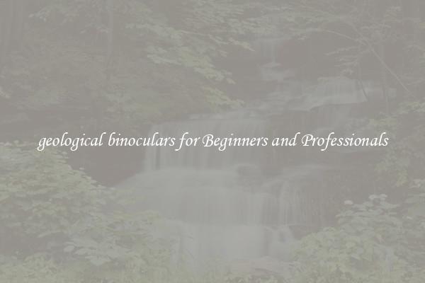 geological binoculars for Beginners and Professionals