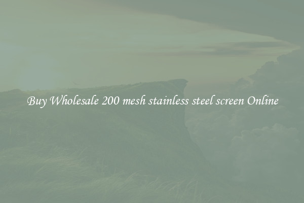 Buy Wholesale 200 mesh stainless steel screen Online