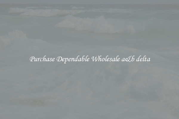 Purchase Dependable Wholesale a&b delta