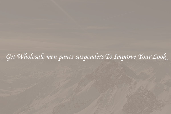 Get Wholesale men pants suspenders To Improve Your Look