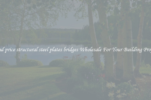 Find price structural steel plates bridges Wholesale For Your Building Project