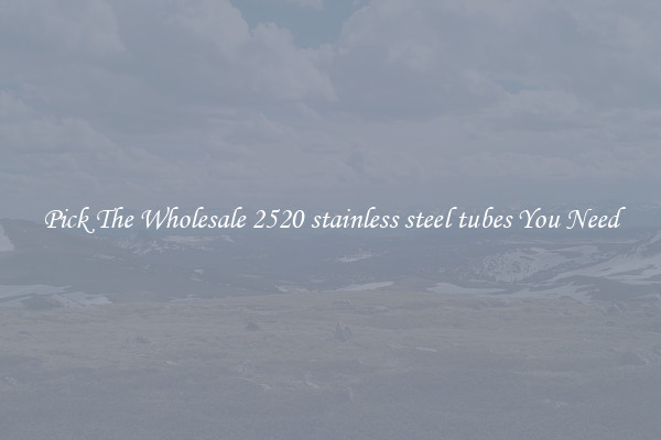 Pick The Wholesale 2520 stainless steel tubes You Need