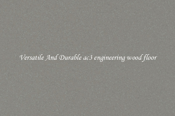 Versatile And Durable ac3 engineering wood floor
