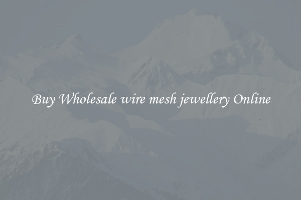 Buy Wholesale wire mesh jewellery Online