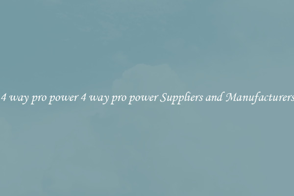 4 way pro power 4 way pro power Suppliers and Manufacturers