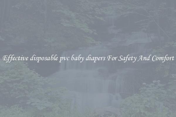 Effective disposable pvc baby diapers For Safety And Comfort