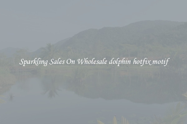 Sparkling Sales On Wholesale dolphin hotfix motif