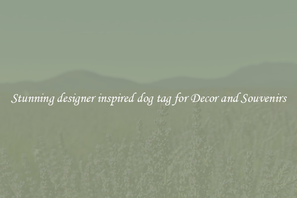 Stunning designer inspired dog tag for Decor and Souvenirs