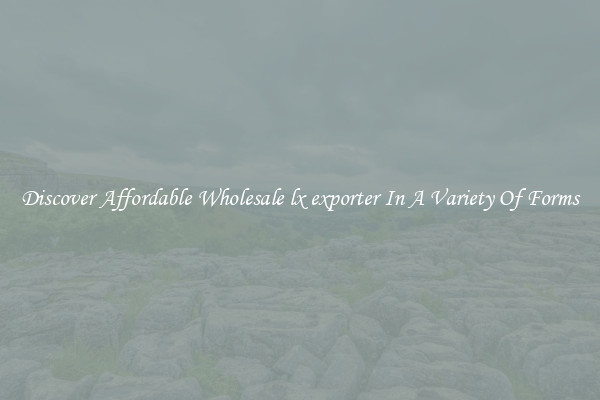 Discover Affordable Wholesale lx exporter In A Variety Of Forms