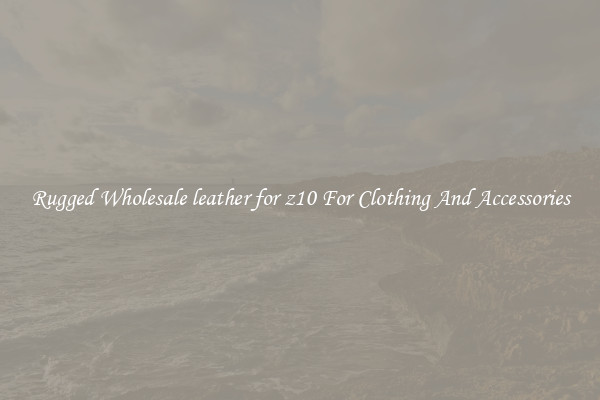 Rugged Wholesale leather for z10 For Clothing And Accessories
