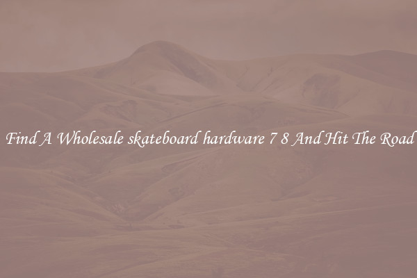Find A Wholesale skateboard hardware 7 8 And Hit The Road
