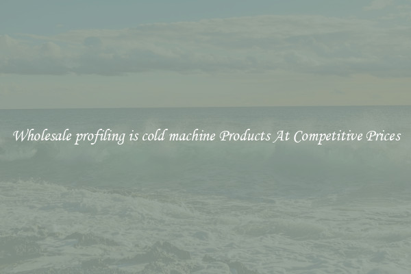 Wholesale profiling is cold machine Products At Competitive Prices