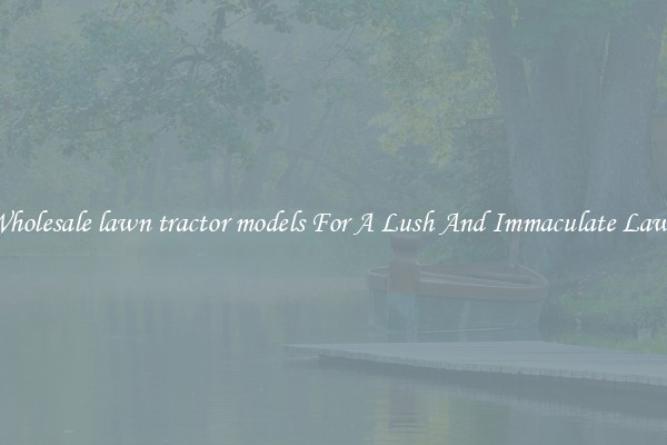 Wholesale lawn tractor models For A Lush And Immaculate Lawn