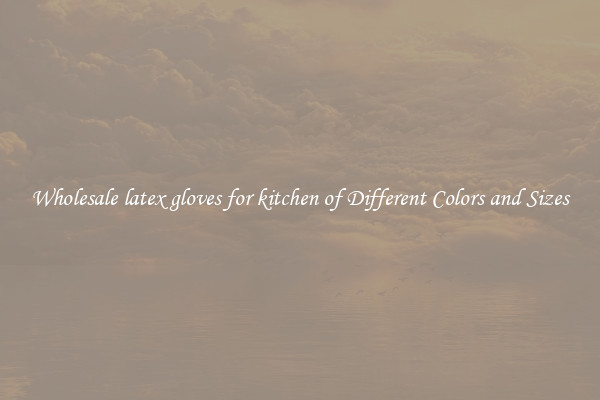 Wholesale latex gloves for kitchen of Different Colors and Sizes