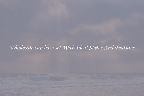 Wholesale cup base set With Ideal Styles And Features