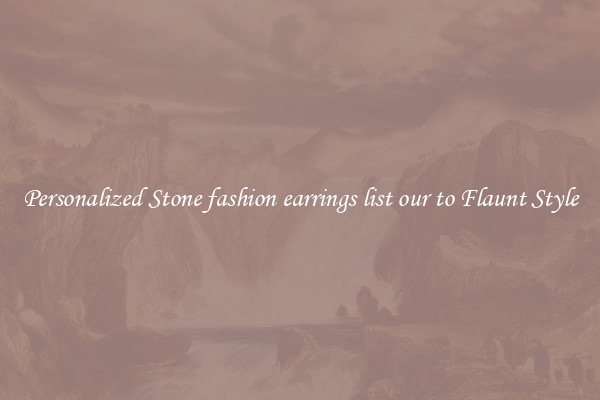 Personalized Stone fashion earrings list our to Flaunt Style