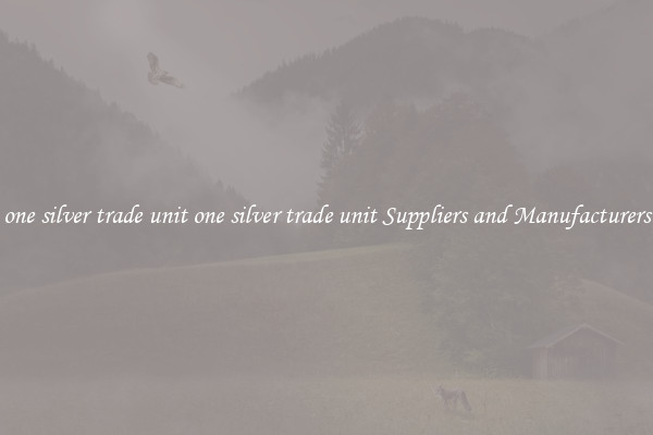 one silver trade unit one silver trade unit Suppliers and Manufacturers
