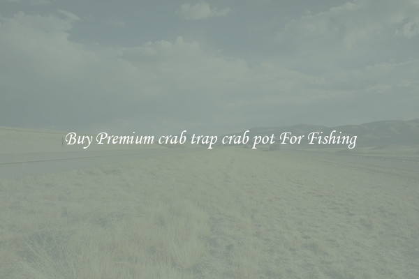 Buy Premium crab trap crab pot For Fishing