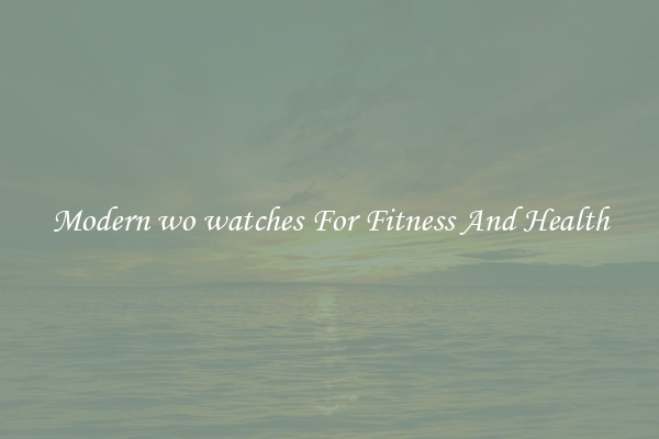 Modern wo watches For Fitness And Health