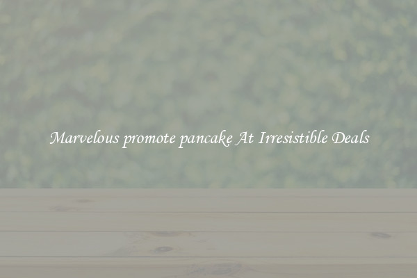Marvelous promote pancake At Irresistible Deals