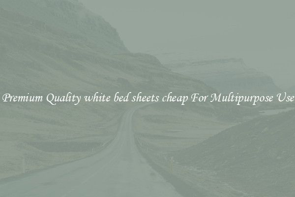 Premium Quality white bed sheets cheap For Multipurpose Use
