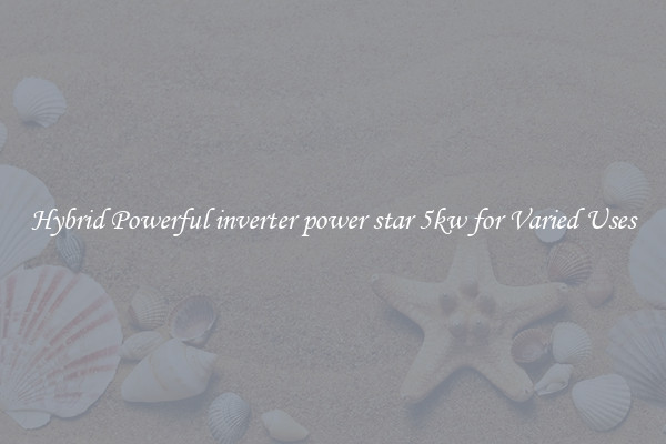 Hybrid Powerful inverter power star 5kw for Varied Uses