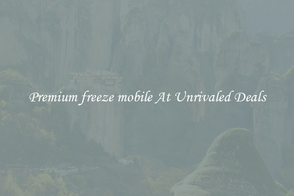 Premium freeze mobile At Unrivaled Deals