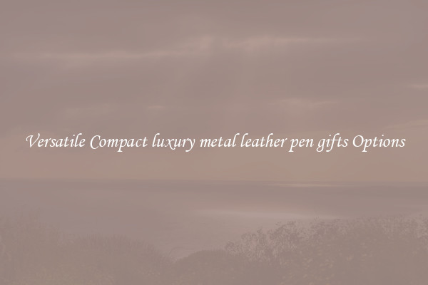 Versatile Compact luxury metal leather pen gifts Options