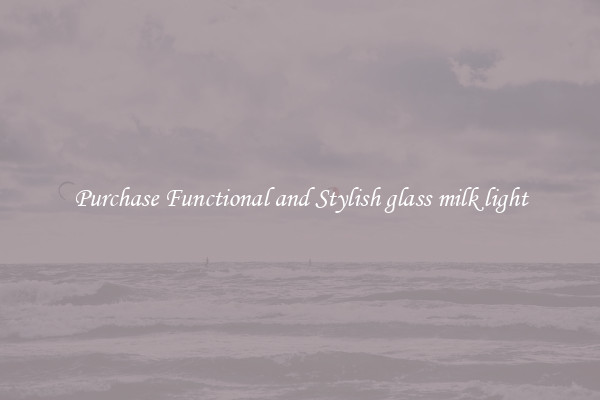 Purchase Functional and Stylish glass milk light