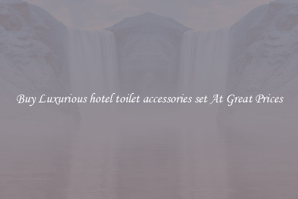 Buy Luxurious hotel toilet accessories set At Great Prices
