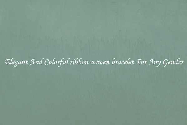 Elegant And Colorful ribbon woven bracelet For Any Gender