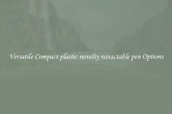 Versatile Compact plastic novelty retractable pen Options