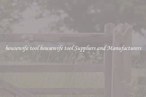 housewife tool housewife tool Suppliers and Manufacturers