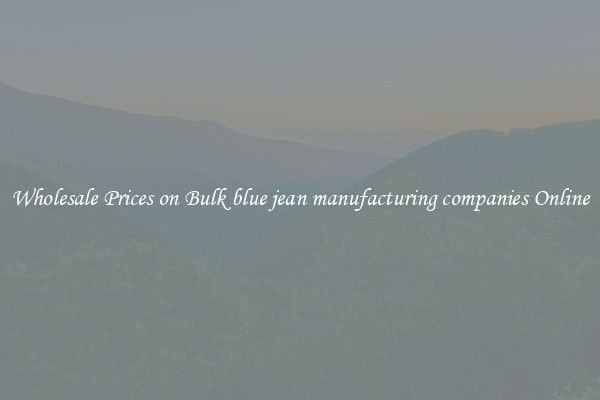 Wholesale Prices on Bulk blue jean manufacturing companies Online