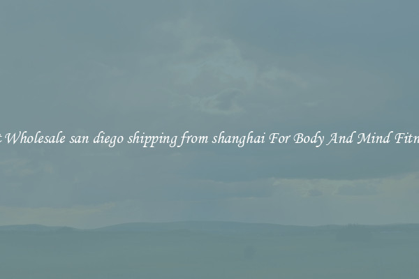 Get Wholesale san diego shipping from shanghai For Body And Mind Fitness.