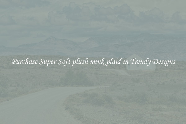 Purchase Super-Soft plush mink plaid in Trendy Designs