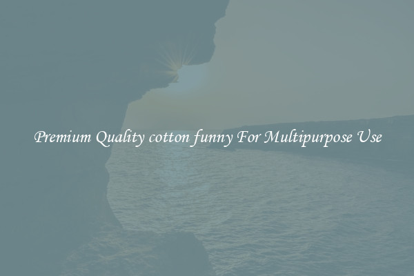 Premium Quality cotton funny For Multipurpose Use
